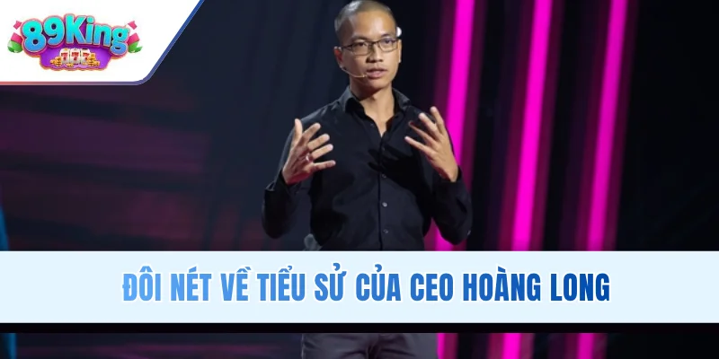 Đôi nét về tiểu sử của CEO Hoàng Long