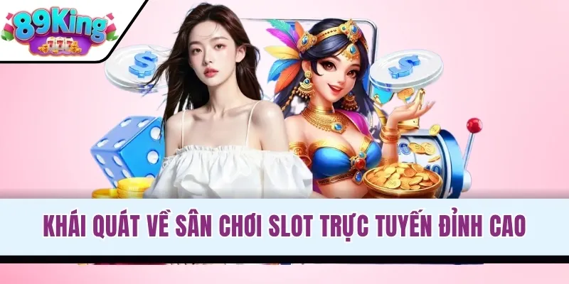 Khái quát về sân chơi slot trực tuyến đỉnh cao
