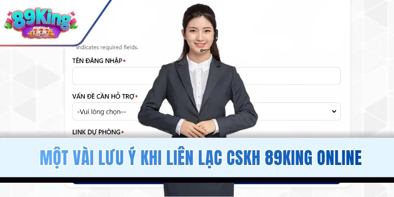 Một vài lưu ý khi liên lạc CSKH 89KING online