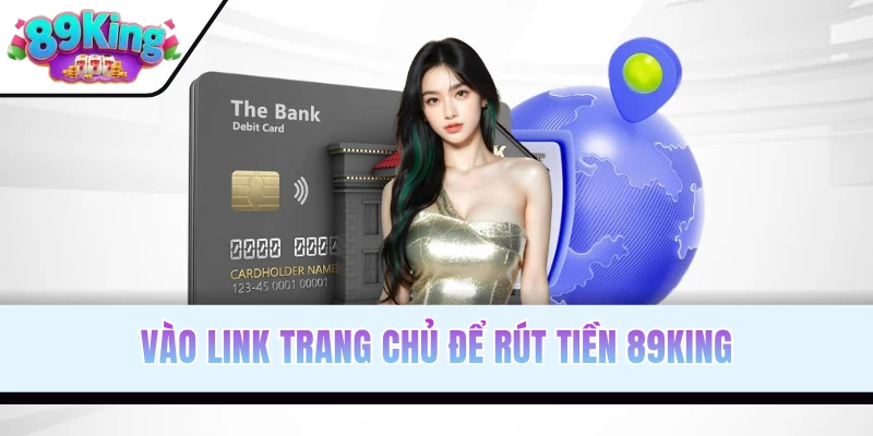 Vào link trang chủ để rút tiền 89KING